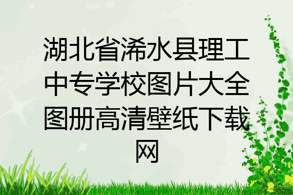 湖北省浠水县理工中专学校图片大全图册高清壁纸下载网