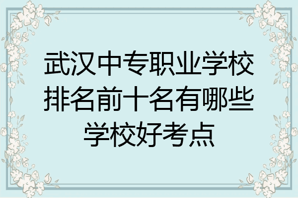 武汉中专职业学校排名前十名有哪些学校好考点