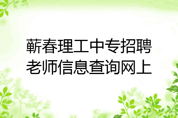 蕲春理工中专招聘老师信息查询网上