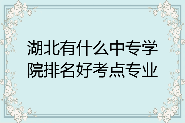 湖北有什么中专学院排名好考点专业
