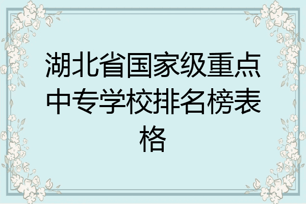 湖北省国家级重点中专学校排名榜表格