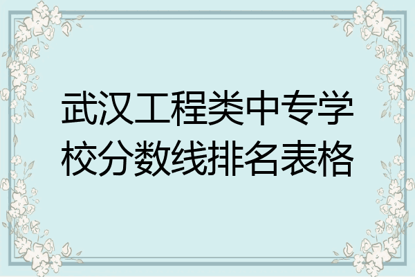 武汉工程类中专学校分数线排名表格