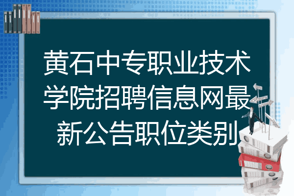 黄石中专职业技术学院招聘信息网最新公告职位类别