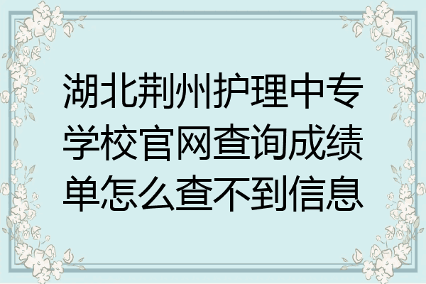 湖北荆州护理中专学校官网查询成绩单怎么查不到信息