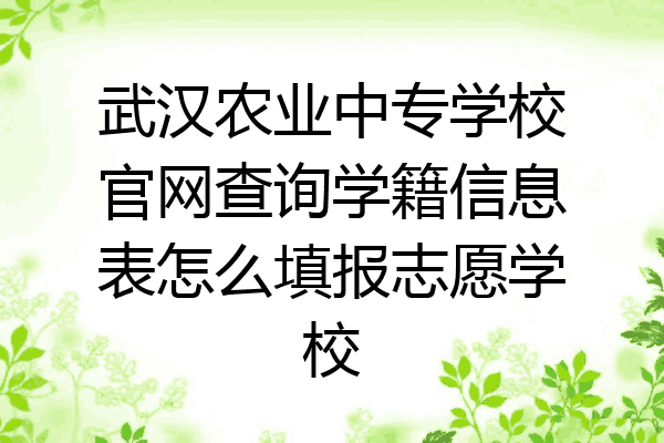 武汉农业中专学校官网查询学籍信息表怎么填报志愿学校