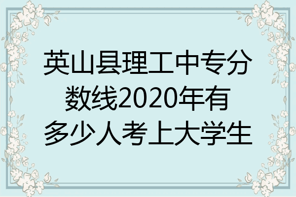 英山县理工中专分数线2020年有多少人考上大学生