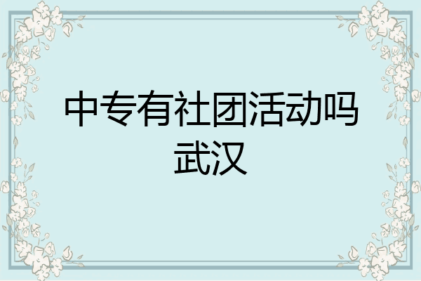 中专有社团活动吗武汉