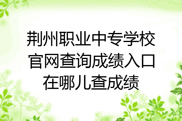 荆州职业中专学校官网查询成绩入口在哪儿查成绩