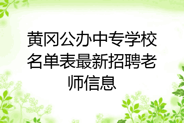 黄冈公办中专学校名单表最新招聘老师信息