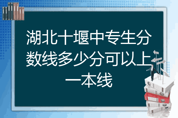 湖北十堰中专生分数线多少分可以上一本线