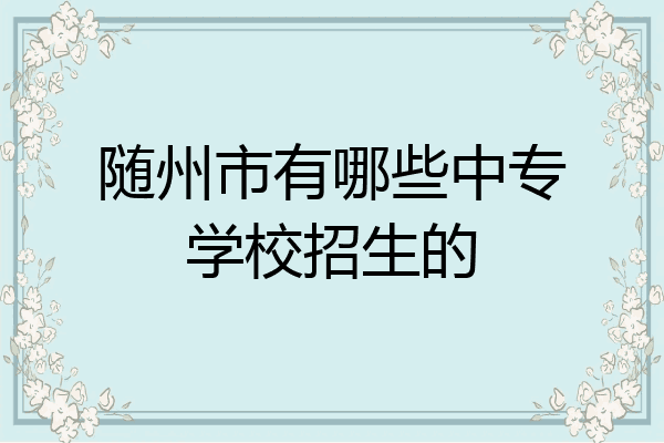 随州市有哪些中专学校招生的