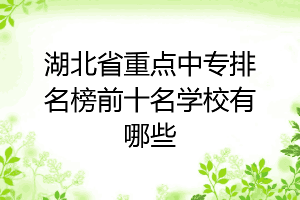 湖北省重点中专排名榜前十名学校有哪些
