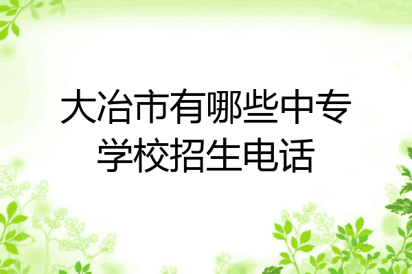 大冶市有哪些中专学校招生电话