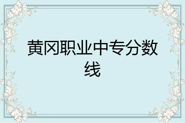 黄冈职业中专分数线