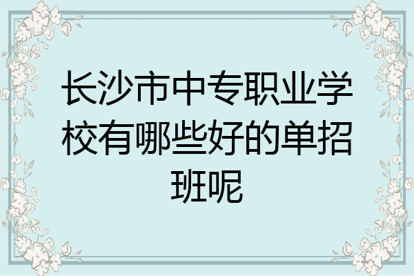 长沙市中专职业学校有哪些好的单招班呢