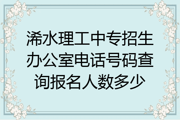 浠水理工中专招生办公室电话号码查询报名人数多少