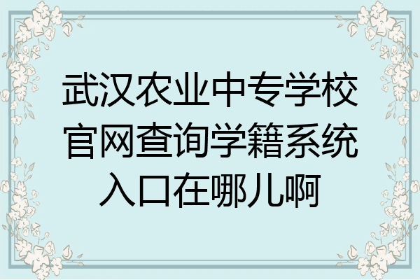 武汉农业中专学校官网查询学籍系统入口在哪儿啊