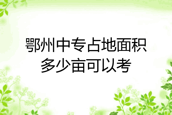 鄂州中专占地面积多少亩可以考