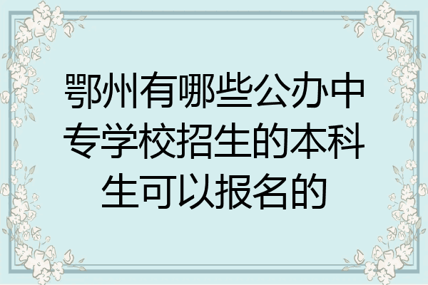 鄂州有哪些公办中专学校招生的本科生可以报名的