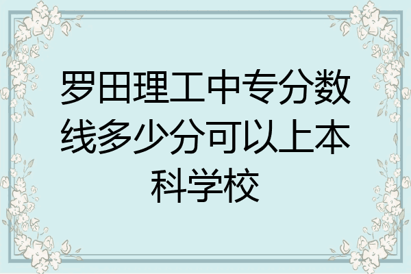 罗田理工中专分数线多少分可以上本科学校