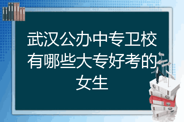武汉公办中专卫校有哪些大专好考的女生