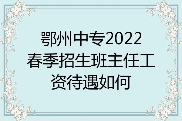 鄂州中专2022春季招生班主任工资待遇如何