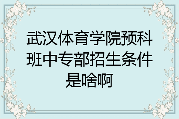武汉体育学院预科班中专部招生条件是啥啊