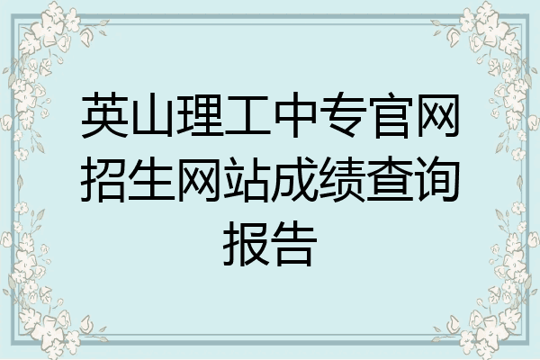 英山理工中专官网招生网站成绩查询报告