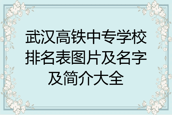 武汉高铁中专学校排名表图片及名字及简介大全