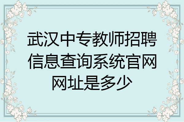 武汉中专教师招聘信息查询系统官网网址是多少