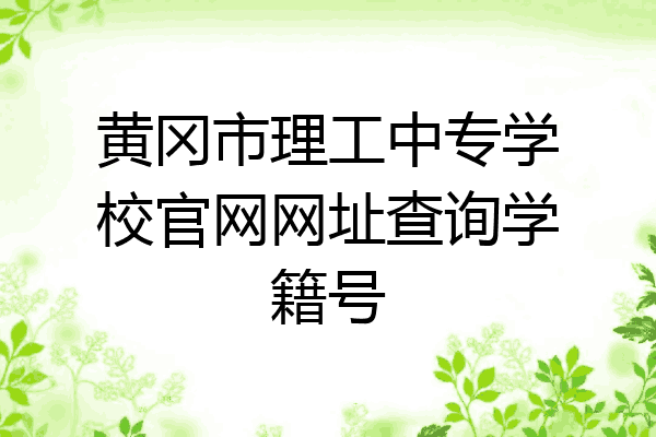 黄冈市理工中专学校官网网址查询学籍号