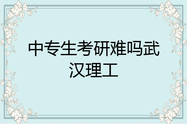 中专生考研难吗武汉理工