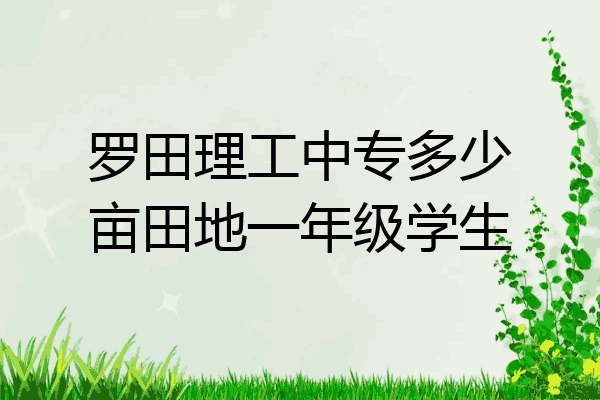 罗田理工中专多少亩田地一年级学生
