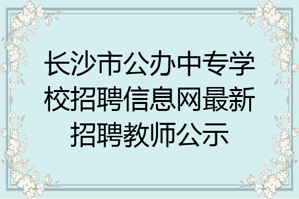 长沙市公办中专学校招聘信息网最新招聘教师公示
