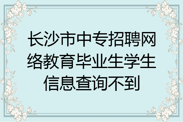 长沙市中专招聘网络教育毕业生学生信息查询不到