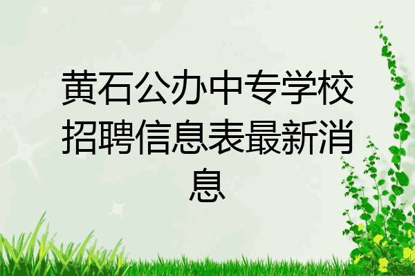 黄石公办中专学校招聘信息表最新消息