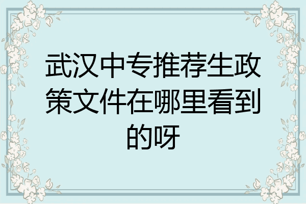 武汉中专推荐生政策文件在哪里看到的呀