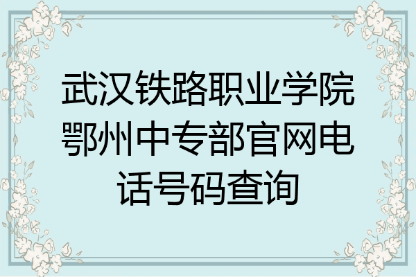 武汉铁路职业学院鄂州中专部官网电话号码查询