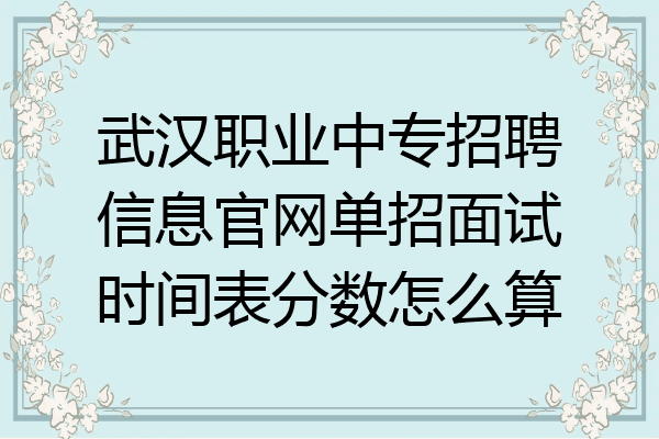 武汉职业中专招聘信息官网单招面试时间表分数怎么算