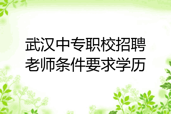 武汉中专职校招聘老师条件要求学历