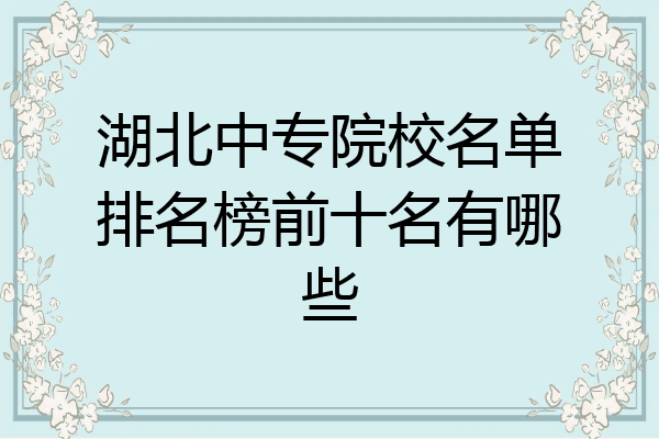 湖北中专院校名单排名榜前十名有哪些