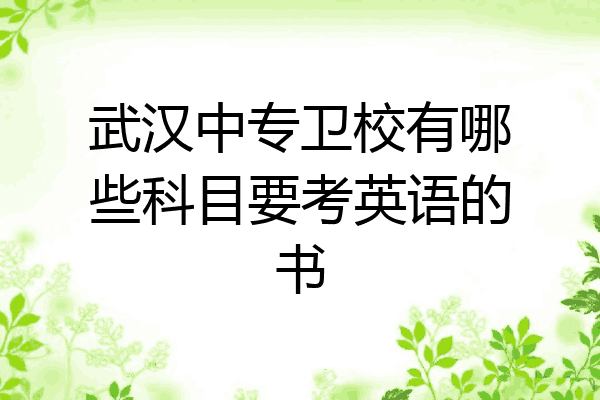 武汉中专卫校有哪些科目要考英语的书