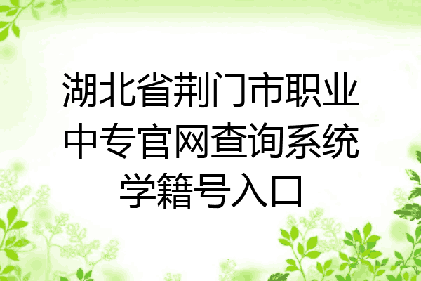 湖北省荆门市职业中专官网查询系统学籍号入口