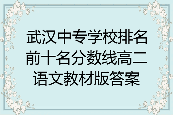 武汉中专学校排名前十名分数线高二语文教材版答案