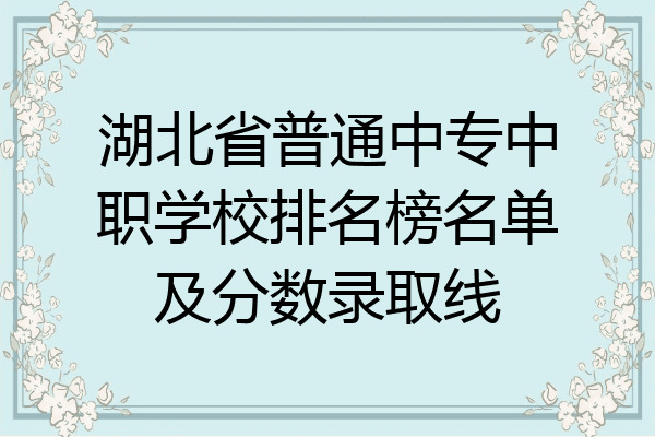 湖北省普通中专中职学校排名榜名单及分数录取线