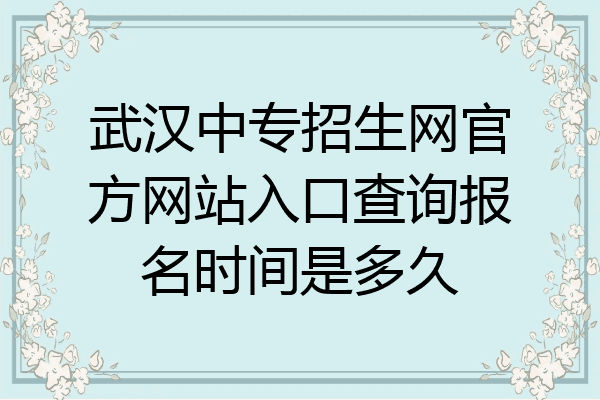 武汉中专招生网官方网站入口查询报名时间是多久