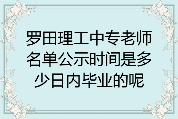 罗田理工中专老师名单公示时间是多少日内毕业的呢