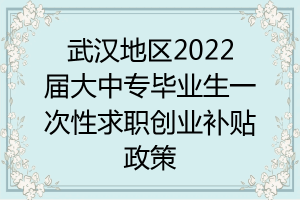 武汉地区2022届大中专毕业生一次性求职创业补贴政策