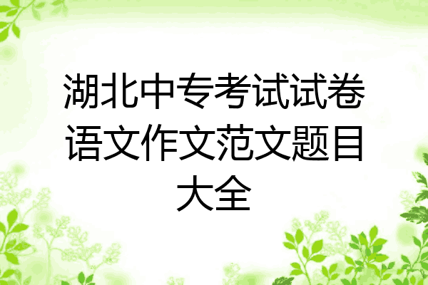 湖北中专考试试卷语文作文范文题目大全