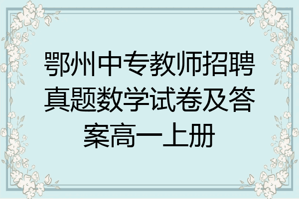鄂州中专教师招聘真题数学试卷及答案高一上册